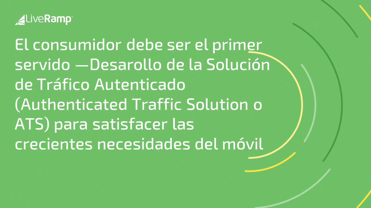 El consumidor debe ser el primer servido —Desarollo de la Solución de Tráfico Autenticado (Authenticated Traffic Solution o ATS) para satisfacer las crecientes necesidades del móvil